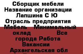 Сборщик мебели › Название организации ­ Лапшина С.Ю. › Отрасль предприятия ­ Мебель › Минимальный оклад ­ 20 000 - Все города Работа » Вакансии   . Архангельская обл.,Пинежский 